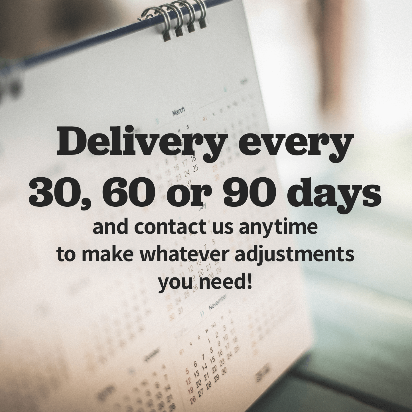 "Flexible subscription delivery options every 30, 60, or 90 days with easy adjustments available anytime."